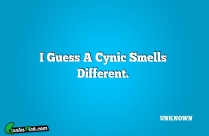 I Guess A Cynic Smells Quote
