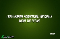 I Hate Making Predictions Especially Quote
