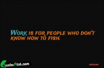 Work Is For People Who