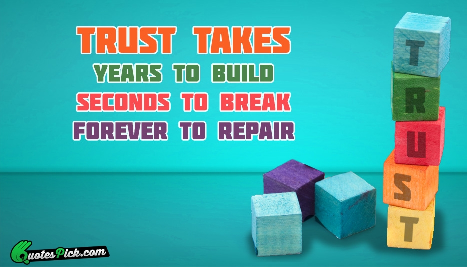Trust Takes Years To Build Seconds Quote by Unknown