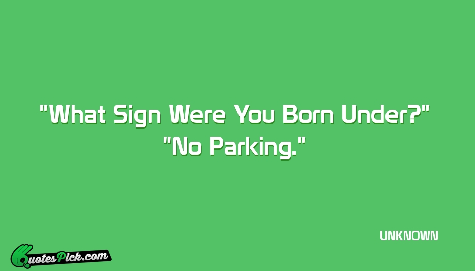 What Sign Were You Born Under Quote by UNKNOWN