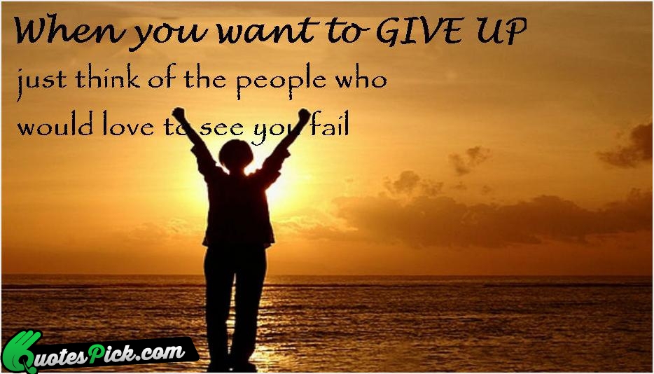 When You Want To Give Up Quote by Unknown