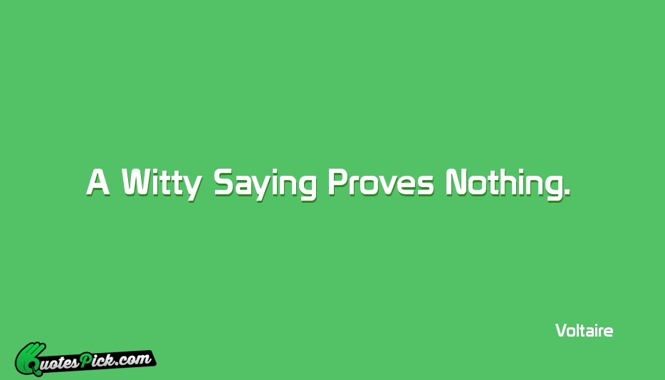 A Witty Saying Proves Nothing Quote by Voltaire