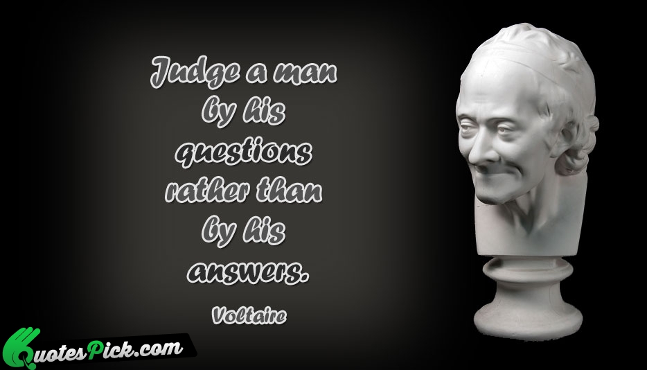 Judge A Man By His Questions Quote by Voltaire
