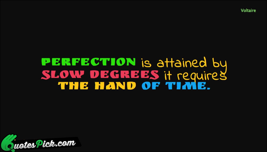 Perfection Is Attained By Slow Degrees Quote by Voltaire