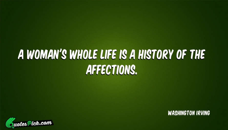 A Womans Whole Life Is A Quote by Washington Irving