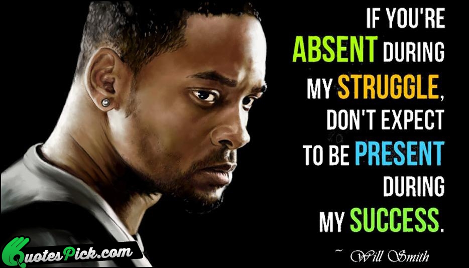 If Youre Absent During My Struggle  Quote by Will Smith