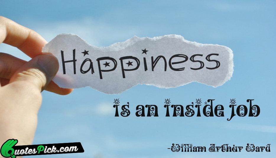Happiness Is An Inside Job Quote by William Arthur Ward