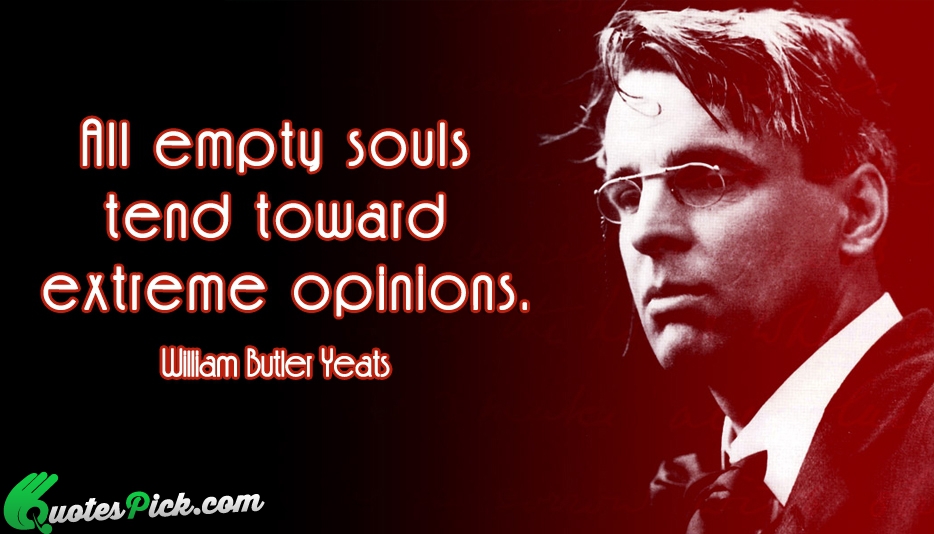 All Empty Souls Tend Toward Extreme Quote by William Butler Yeats