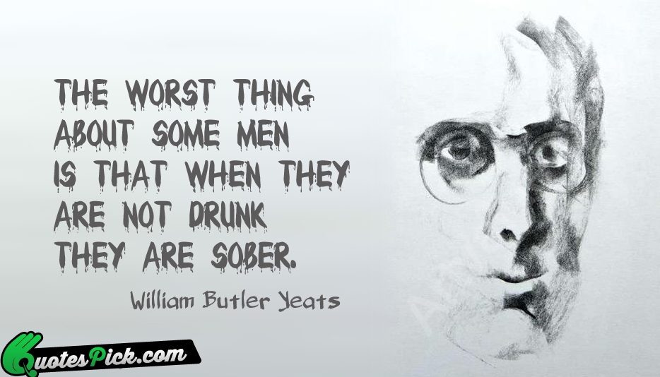 The Worst Thing About Some Men Quote by William Butler Yeats