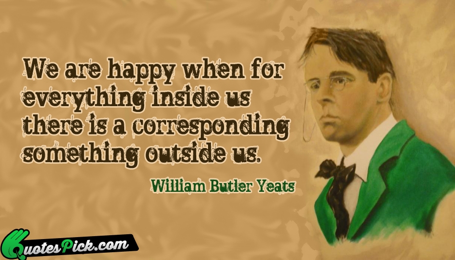 We Are Happy When For Everything Quote by William Butler Yeats