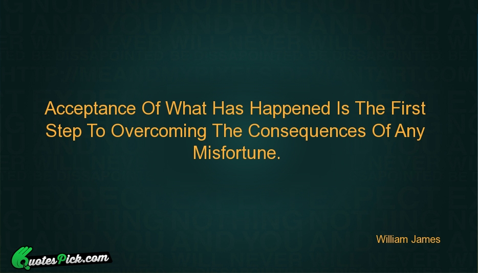 Acceptance Of What Has Happened Is Quote by William James