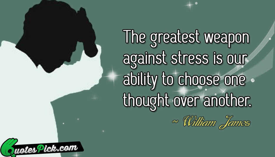 The Greatest Weapon Against Stress Is Quote by William James