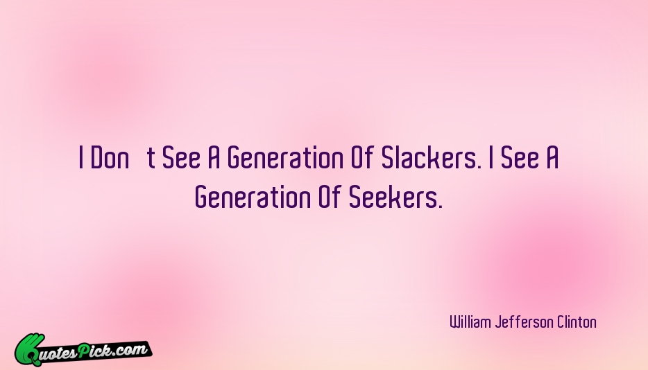 I Dont See A Generation Of Quote by William Jefferson Clinton
