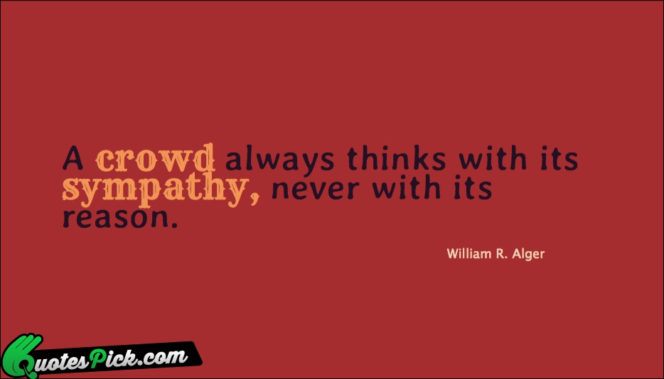 A Crowd Always Thinks With Its Quote by William R Alger