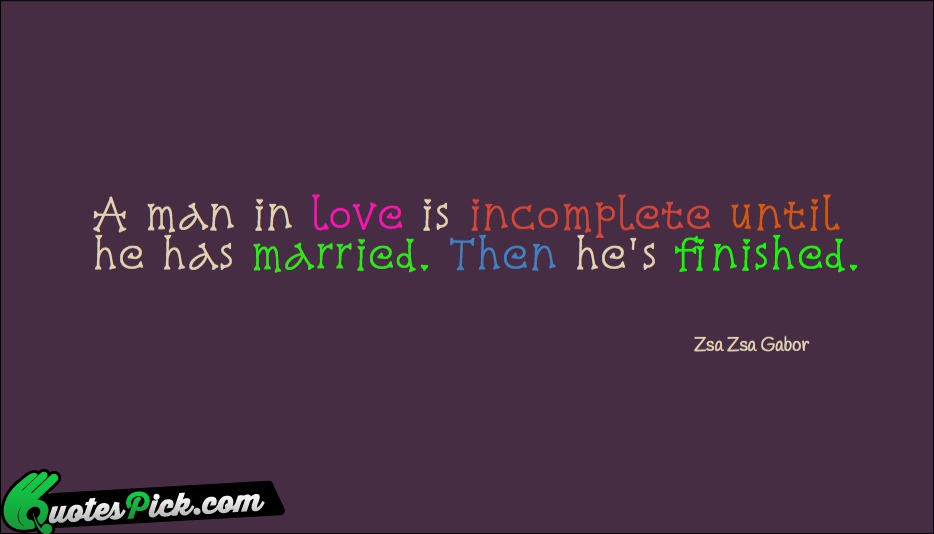 A Man In Love Is Incomplete Quote by Zsa Zsa Gabor